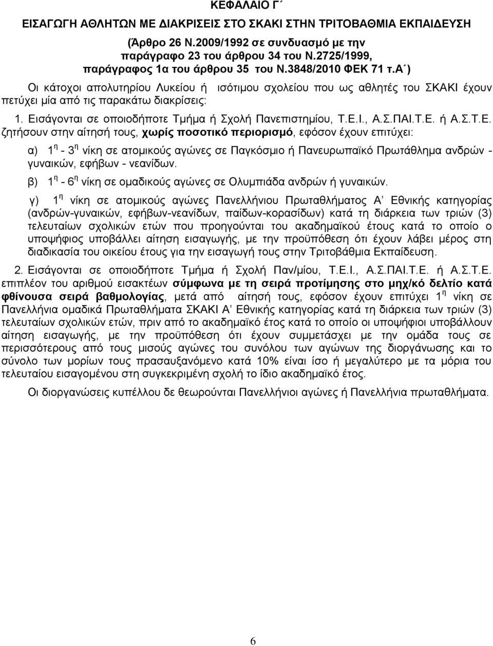 Δηζάγνληαη ζε νπνηνδήπνηε Σκήκα ή ρνιή Παλεπηζηεκίνπ, Σ.Δ.Η., Α..ΠΑΗ.Σ.Δ. ή Α..Σ.Δ. δεηήζνπλ ζηελ αίηεζή ηνπο, σωπίρ ποζοηικό πεπιοπιζμό, εθφζνλ έρνπλ επηηχρεη: α) 1 ε - 3 ε λίθε ζε αηνκηθνχο αγψλεο ζε Παγθφζκην ή Παλεπξσπατθφ Πξσηάζιεκα αλδξψλ - γπλαηθψλ, εθήβσλ - λεαλίδσλ.