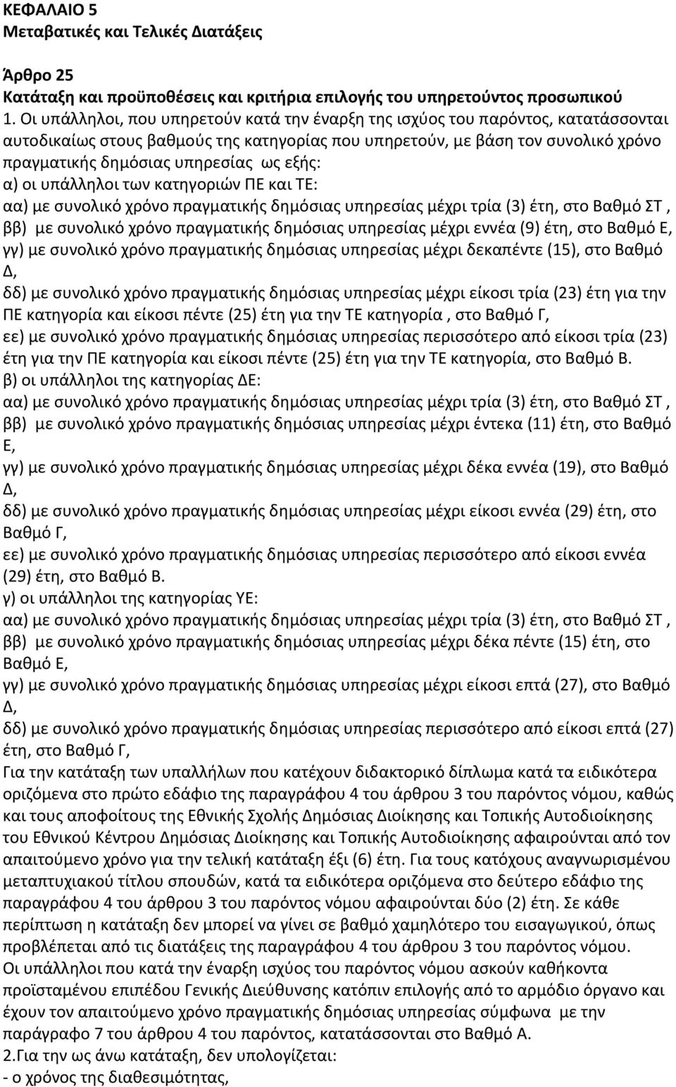 εξής: α) οι υπάλληλοι των κατηγοριών ΠΕ και ΤΕ: αα) με συνολικό χρόνο πραγματικής δημόσιας υπηρεσίας μέχρι τρία (3) έτη, στο Βαθμό ΣΤ, ββ) με συνολικό χρόνο πραγματικής δημόσιας υπηρεσίας μέχρι εννέα