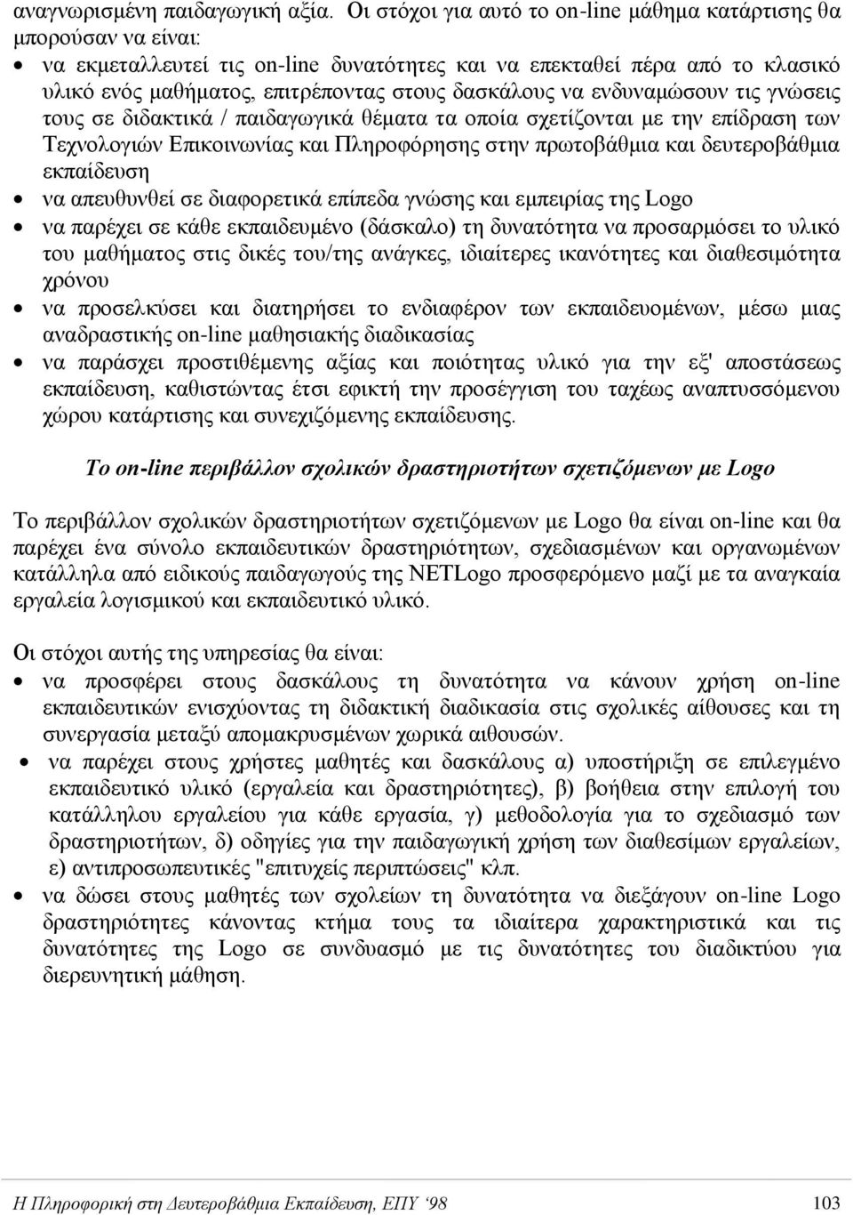 λα ελδπλακώζνπλ ηηο γλώζεηο ηνπο ζε δηδαθηηθά / παηδαγσγηθά ζέκαηα ηα νπνία ζρεηίδνληαη κε ηελ επίδξαζε ησλ Τερλνινγηώλ Δπηθνηλσλίαο θαη Πιεξνθόξεζεο ζηελ πξσηνβάζκηα θαη δεπηεξνβάζκηα εθπαίδεπζε λα