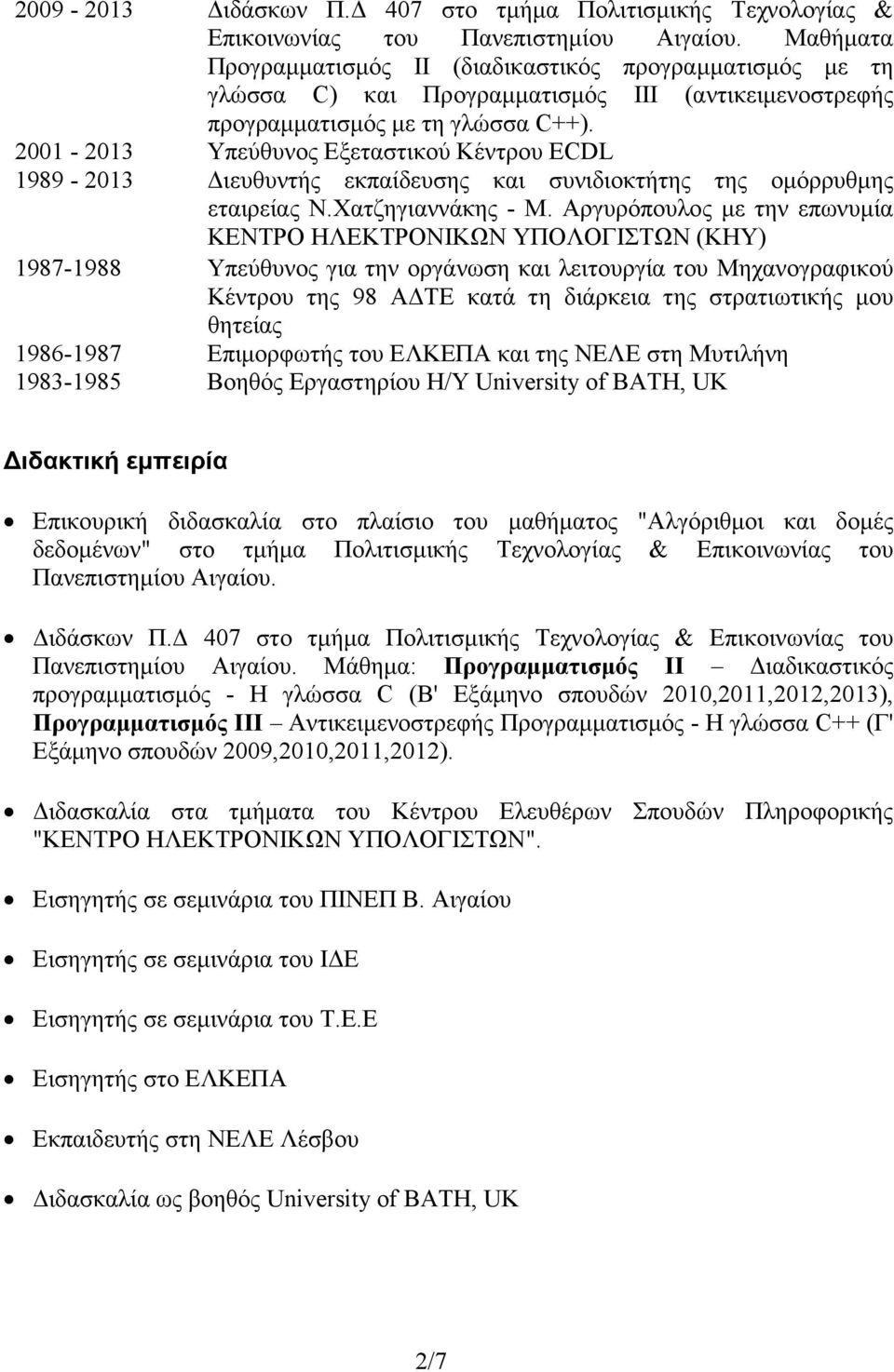 2001-2013 Υπεύθυνος Εξεταστικού Κέντρου ECDL 1989-2013 ιευθυντής εκπαίδευσης και συνιδιοκτήτης της οµόρρυθµης εταιρείας Ν.Χατζηγιαννάκης - Μ.