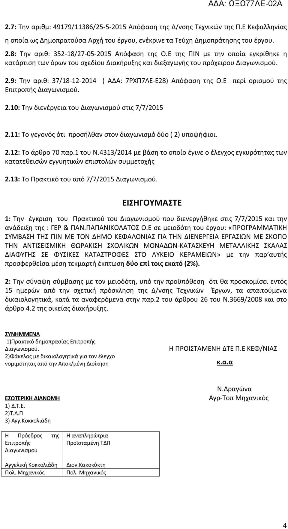 9: Την αριθ: 37/18-12-2014 ( ΑΔΑ: 7ΡΧΠ7ΛΕ-Ε28) Απόφαση της Ο.Ε περί ορισμού της Επιτροπής Διαγωνισμού. 2.10: Την διενέργεια του Διαγωνισμού στις 7/7/2015 2.