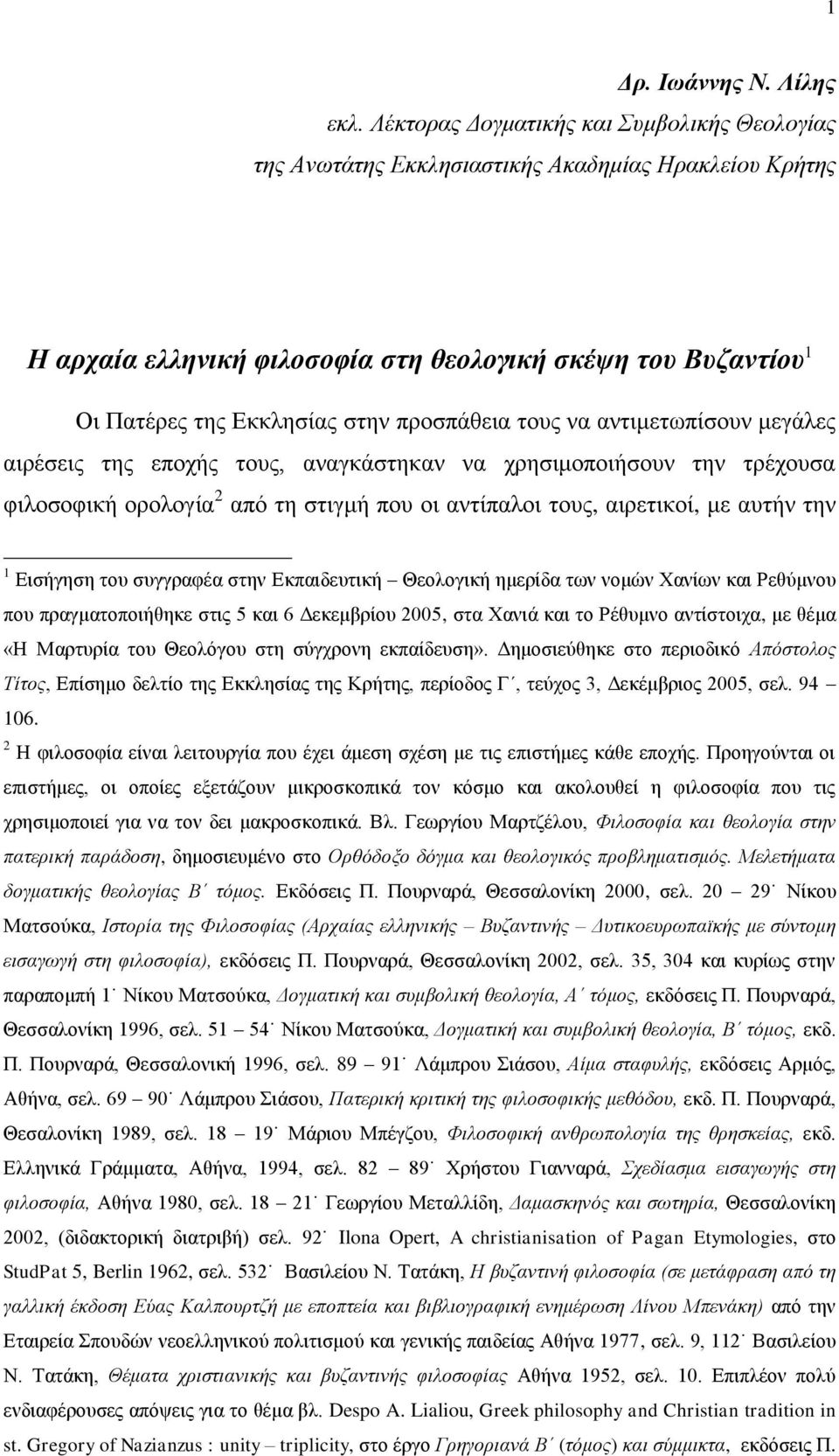 πξνζπάζεηα ηνπο λα αληηκεησπίζνπλ κεγάιεο αηξέζεηο ηεο επνρήο ηνπο, αλαγθάζηεθαλ λα ρξεζηκνπνηήζνπλ ηελ ηξέρνπζα θηινζνθηθή νξνινγία 2 απφ ηε ζηηγκή πνπ νη αληίπαινη ηνπο, αηξεηηθνί, κε απηήλ ηελ 1