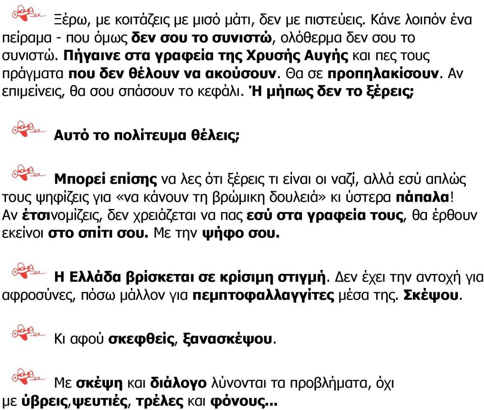 Ή μήπως δεν το ξέρεις; Αυτό το πολίτευμα θέλεις; Μπορεί επίσης να λες ότι ξέρεις τι είναι οι ναζί, αλλά εσύ απλώς τους ψηφίζεις για «να κάνουν τη βρώμικη δουλειά» κι ύστερα πάπαλα!