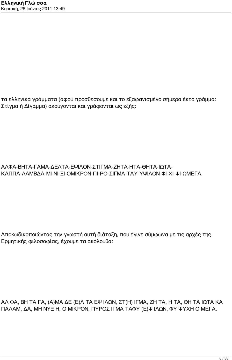 Αποκωδικοποιώντας την γνωστή αυτή διάταξη, που έγινε σύμφωνα με τις αρχές της Ερμητικής φιλοσοφίας, έχουμε τα ακόλουθα: ΑΛ ΦΑ, ΒΗ ΤΑ