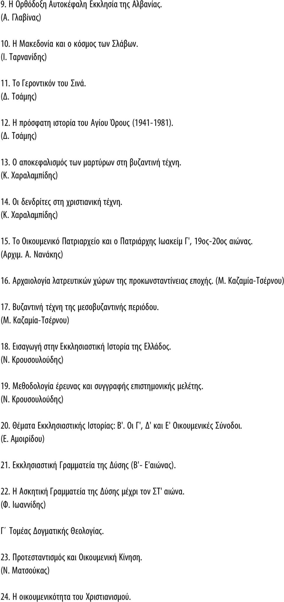 To Οικουμενικό Πατριαρχείο και ο Πατριάρχης Ιωακείμ Γ', 19ος-20ος αιώνας. (Αρχιμ. Α. Νανάκης) 16. Αρχαιολογία λατρευτικών χώρων της προκωνσταντίνειας εποχής. (Μ. Καζαμία-Τσέρνου) 17.