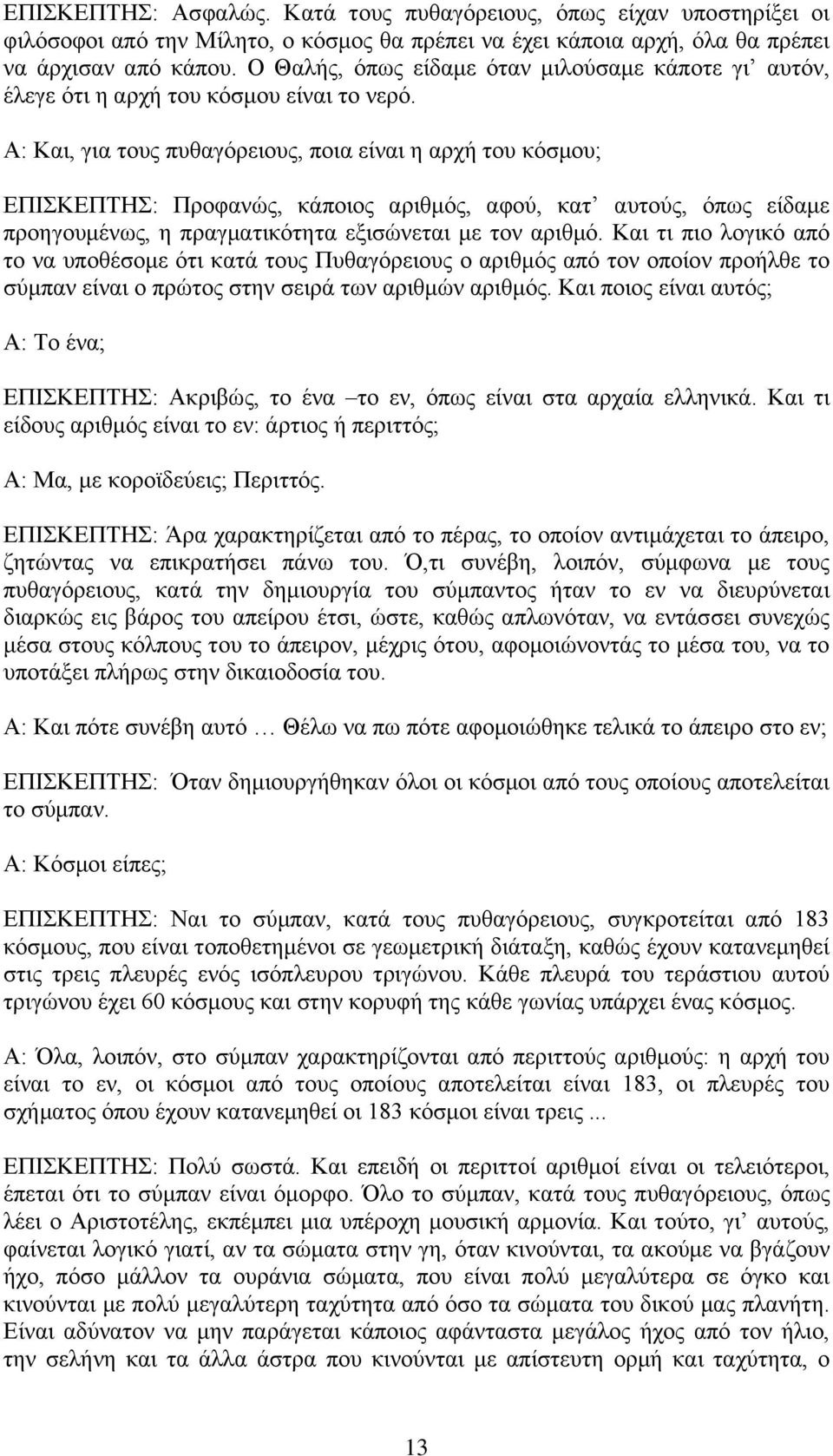 Α: Καη, γηα ηνπο ππζαγόξεηνπο, πνηα είλαη ε αξρή ηνπ θόζκνπ; ΔΠΙΚΔΠΣΗ: Πξνθαλώο, θάπνηνο αξηζκόο, αθνύ, θαη απηνύο, όπσο είδακε πξνεγνπκέλσο, ε πξαγκαηηθόηεηα εμηζώλεηαη κε ηνλ αξηζκό.