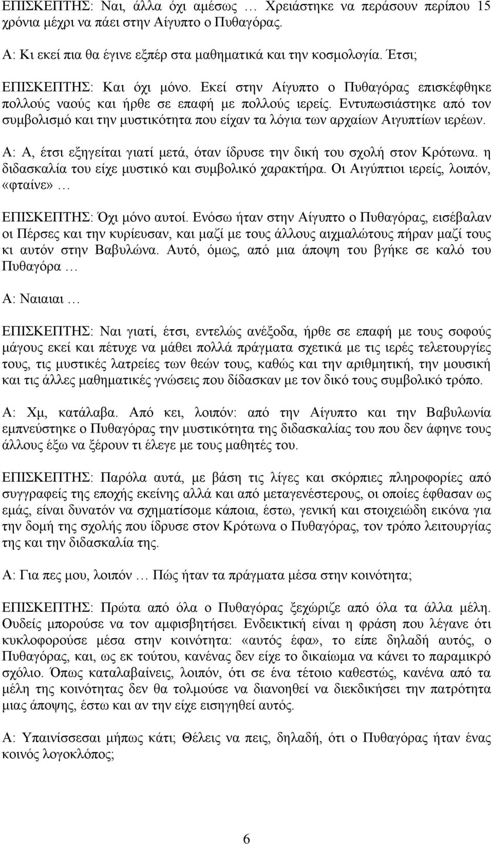 Δληππσζηάζηεθε από ηνλ ζπκβνιηζκό θαη ηελ κπζηηθόηεηα πνπ είραλ ηα ιόγηα ησλ αξραίσλ Αηγππηίσλ ηεξέσλ. Α: Α, έηζη εμεγείηαη γηαηί κεηά, όηαλ ίδξπζε ηελ δηθή ηνπ ζρνιή ζηνλ Κξόησλα.