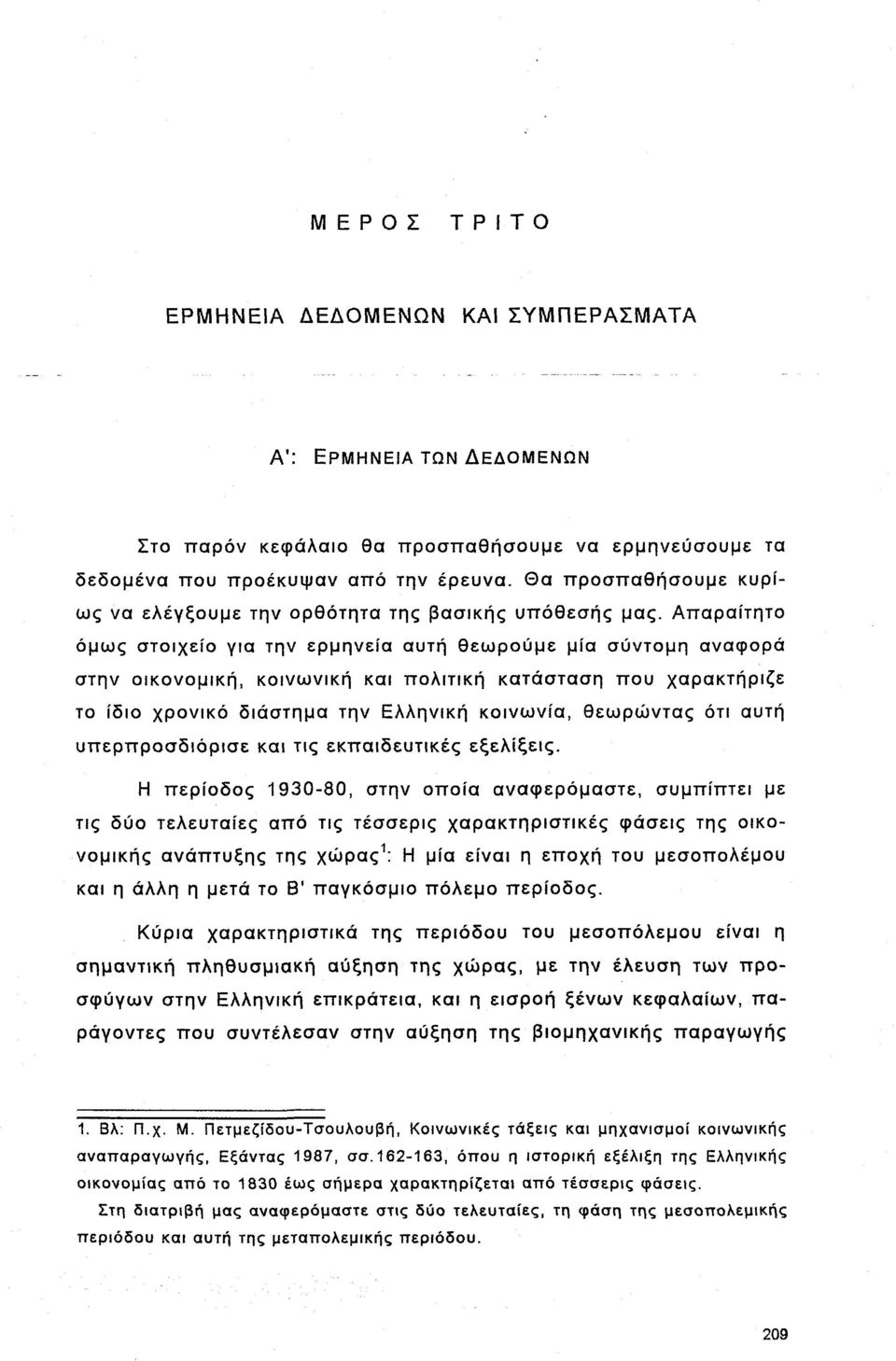 Απαραίτητο όμως στοιχείο για την ερμηνεία αυτή θεωρούμε μία σύντομη αναφορά στην οικονομική, κοινωνική και πολιτική κατάσταση που χαρακτήριζε το ίδιο χρονικό διάστημα την Ελληνική κοινωνία, θεωρώντας