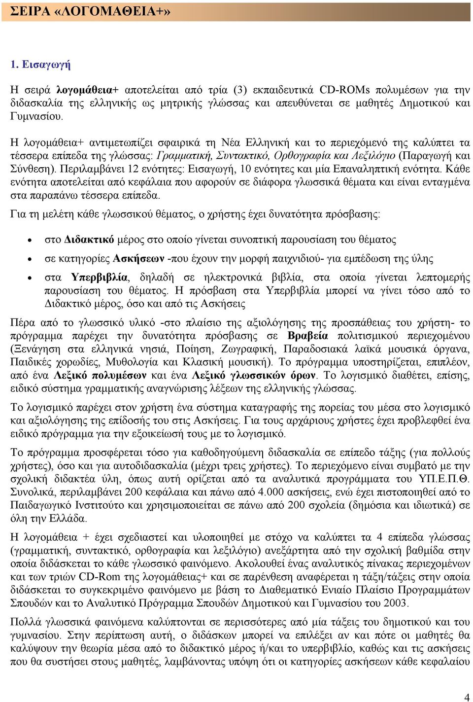 Η λογοµάθεια+ αντιµετωπίζει σφαιρικά τη Νέα Ελληνική και το περιεχόµενό της καλύπτει τα τέσσερα επίπεδα της γλώσσας: Γραµµατική, Συντακτικό, Ορθογραφία και Λεξιλόγιο (Παραγωγή και Σύνθεση).