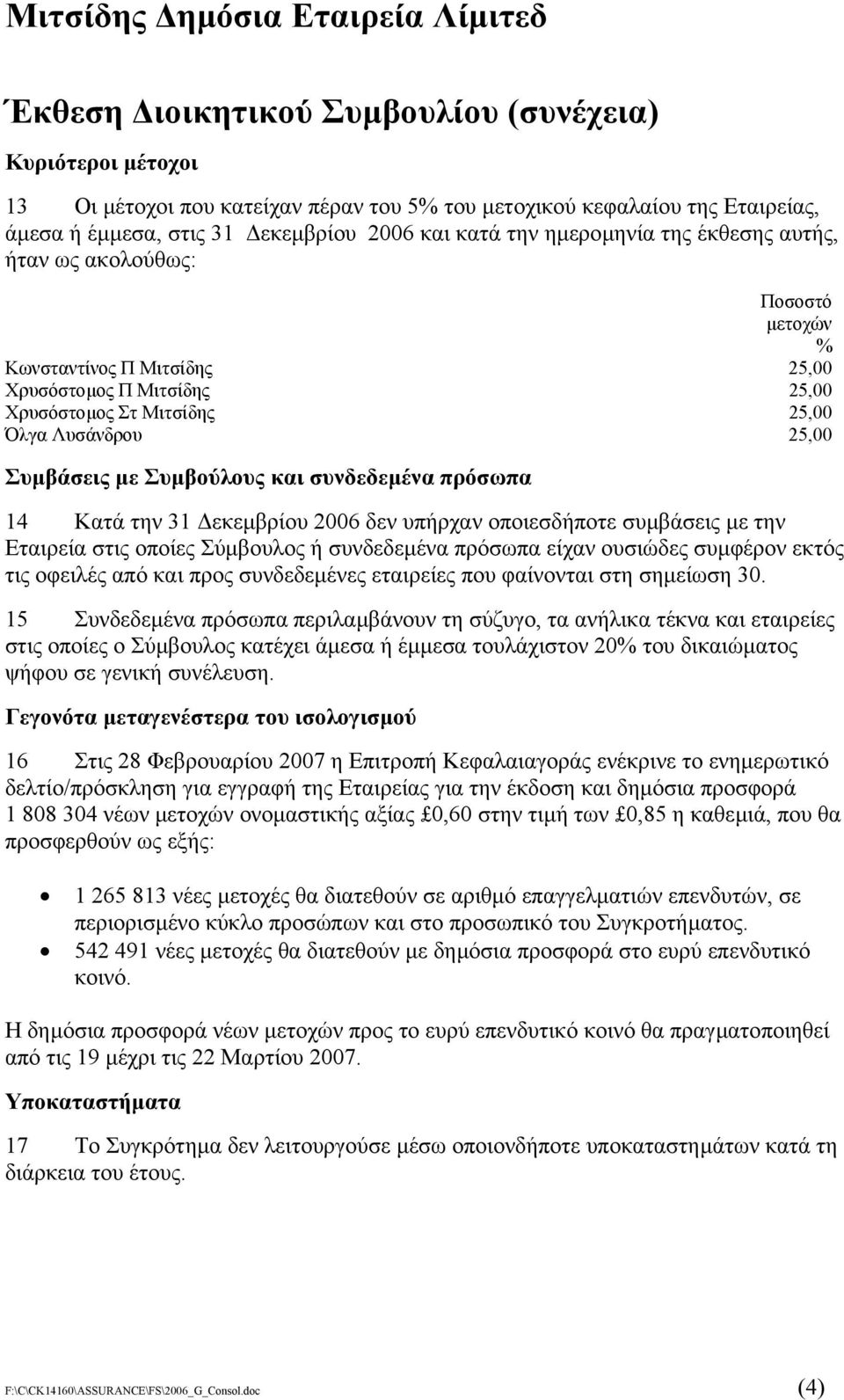 Συµβούλους και συνδεδεµένα πρόσωπα 14 Κατά την 31 εκεµβρίου 2006 δεν υπήρχαν οποιεσδήποτε συµβάσεις µε την Εταιρεία στις οποίες Σύµβουλος ή συνδεδεµένα πρόσωπα είχαν ουσιώδες συµφέρον εκτός τις