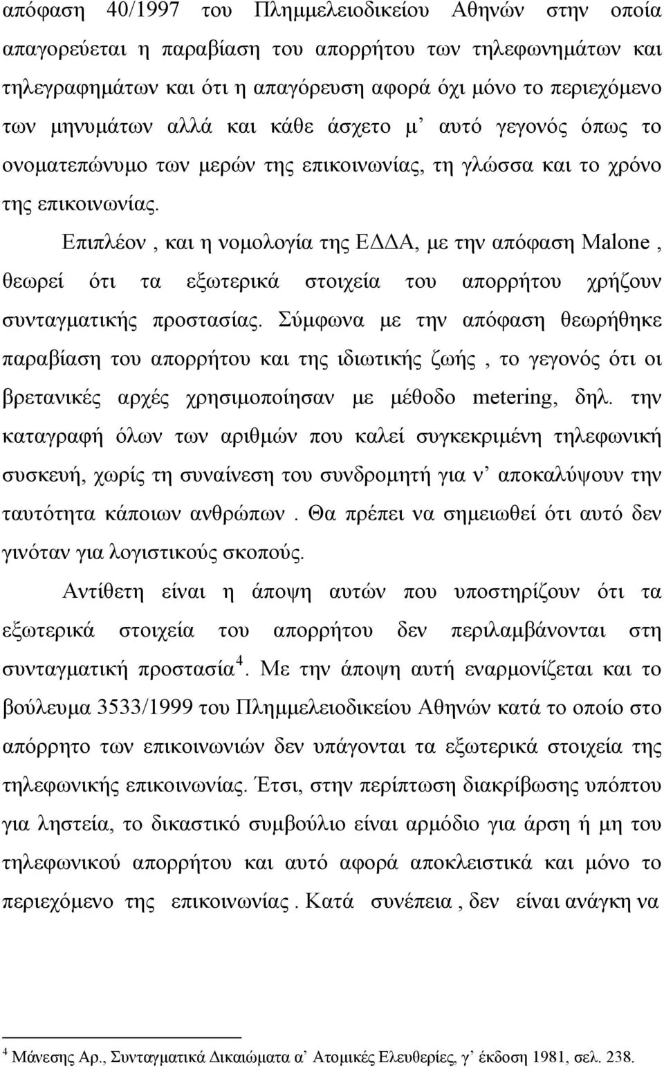 Επιπλέον, και η νοµολογία της Ε Α, µε την απόφαση Malone, θεωρεί ότι τα εξωτερικά στοιχεία του απορρήτου χρήζουν συνταγµατικής προστασίας.