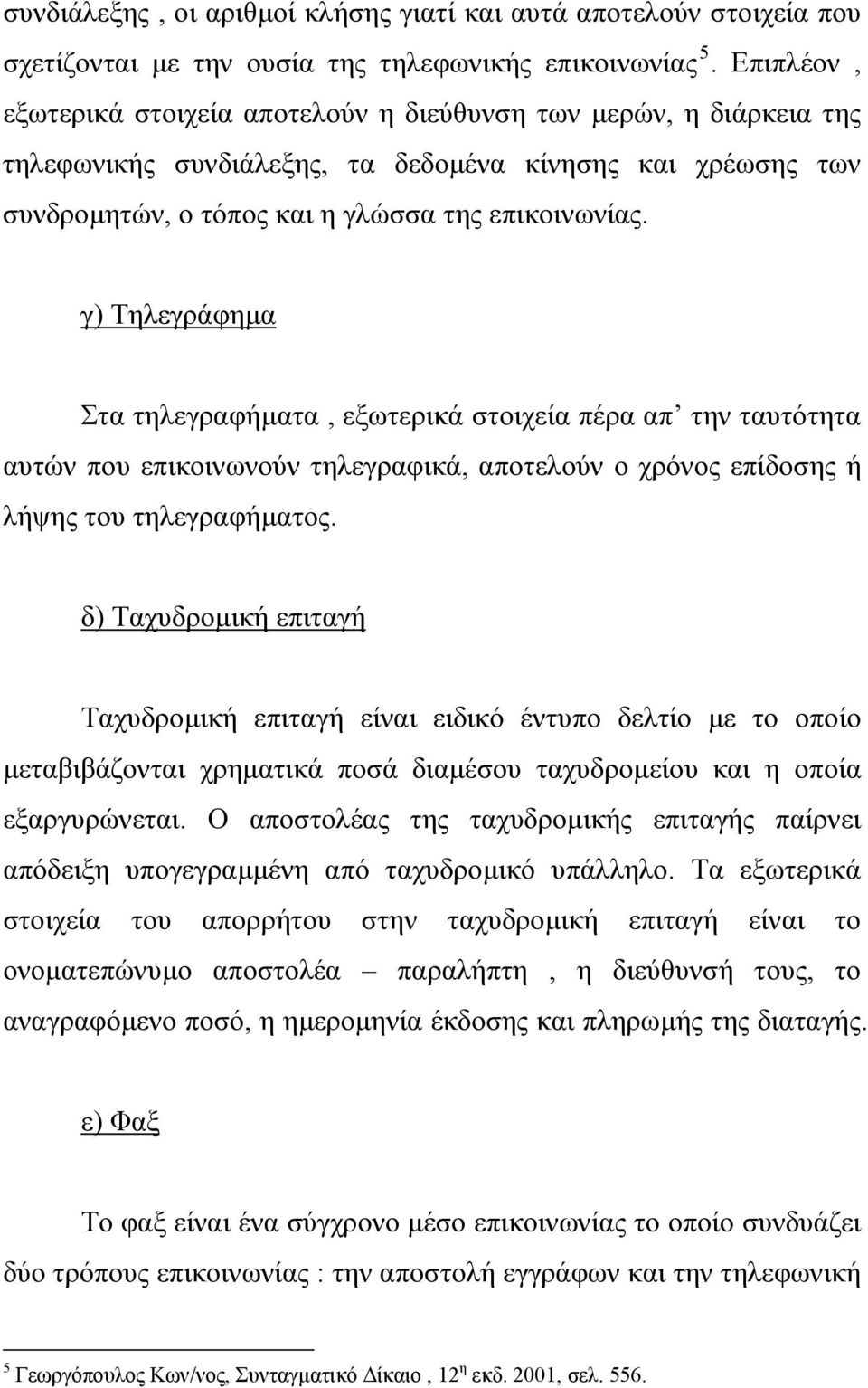 γ) Τηλεγράφηµα Στα τηλεγραφήµατα, εξωτερικά στοιχεία πέρα απ την ταυτότητα αυτών που επικοινωνούν τηλεγραφικά, αποτελούν ο χρόνος επίδοσης ή λήψης του τηλεγραφήµατος.