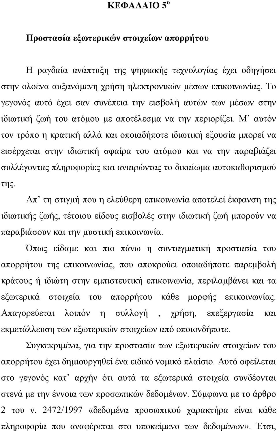 Μ αυτόν τον τρόπο η κρατική αλλά και οποιαδήποτε ιδιωτική εξουσία µπορεί να εισέρχεται στην ιδιωτική σφαίρα του ατόµου και να την παραβιάζει συλλέγοντας πληροφορίες και αναιρώντας το δικαίωµα