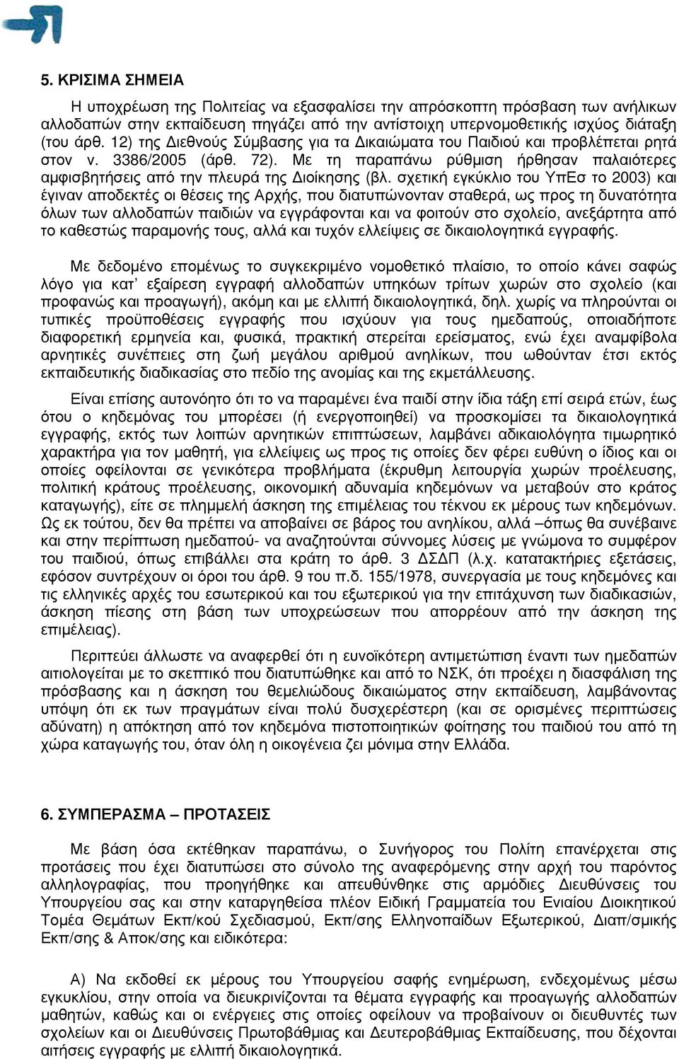 σχετική εγκύκλιο του ΥπΕσ το 2003) και έγιναν αποδεκτές οι θέσεις της Αρχής, που διατυπώνονταν σταθερά, ως προς τη δυνατότητα όλων των αλλοδαπών παιδιών να εγγράφονται και να φοιτούν στο σχολείο,