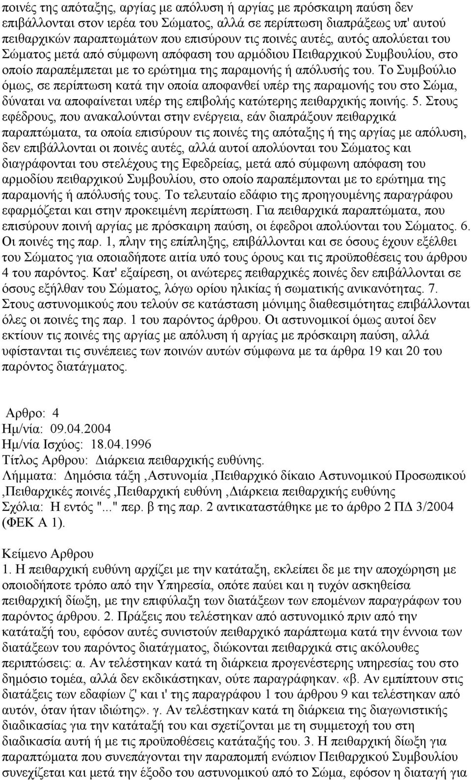 Το Συμβούλιο όμως, σε περίπτωση κατά την οποία αποφανθεί υπέρ της παραμονής του στο Σώμα, δύναται να αποφαίνεται υπέρ της επιβολής κατώτερης πειθαρχικής ποινής. 5.