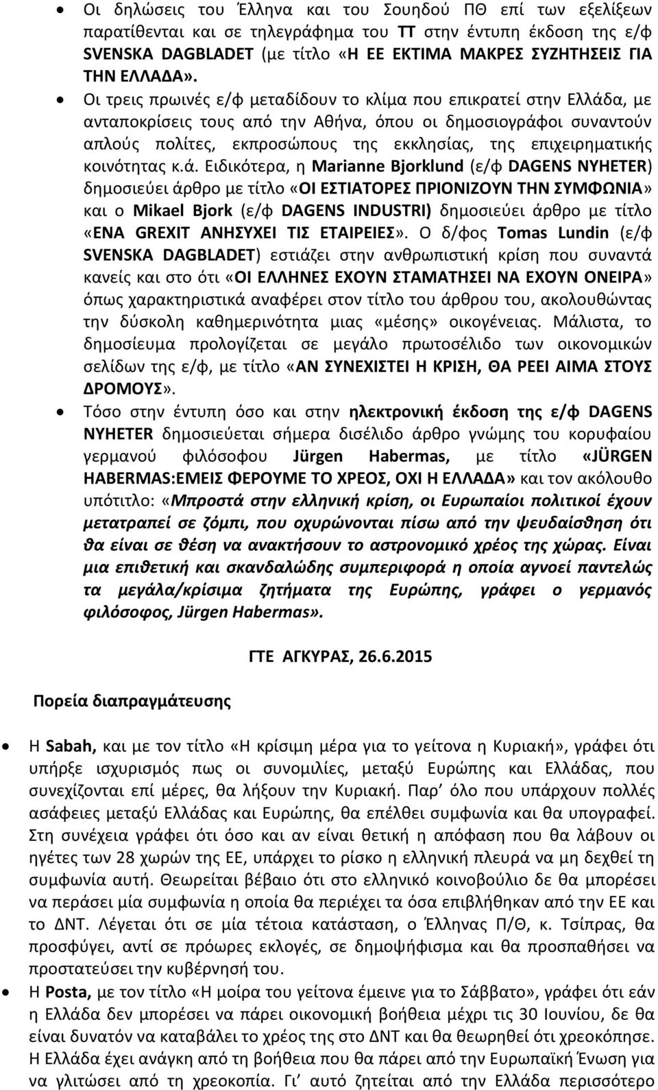 Οι τρεις πρωινές ε/φ μεταδίδουν το κλίμα που επικρατεί στην Ελλάδα, με ανταποκρίσεις τους από την Αθήνα, όπου οι δημοσιογράφοι συναντούν απλούς πολίτες, εκπροσώπους της εκκλησίας, της επιχειρηματικής