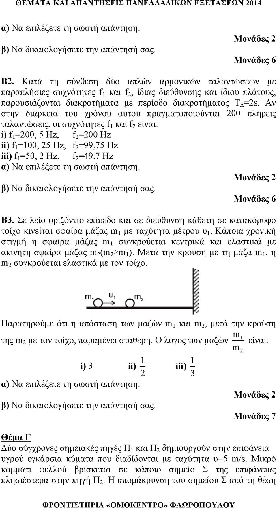 Αν στην διάρκεια του χρόνου αυτού πραγματοποιούνται 00 πλήρεις ταλαντώσεις, οι συχνότητες f και f είναι: i) f =00, 5 Hz, f =00 Hz ii) f =00, 5 Hz, f =99,75 Hz iii) f =50, Hz, f =49,7 Hz α) Να