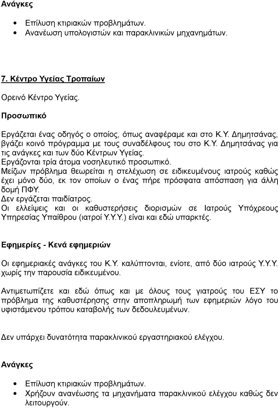 Εργάζονται τρία άτομα νοσηλευτικό προσωπικό. Μείζων πρόβλημα θεωρείται η στελέχωση σε ειδικευμένους ιατρούς καθώς έχει μόνο δύο, εκ τον οποίων ο ένας πήρε πρόσφατα απόσπαση για άλλη δομή ΠΦΥ.