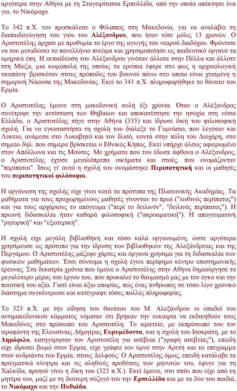 Ο Αριστοτέλης άρχισε με προθυμία το έργο της αγωγής του νεαρού διαδόχου. Φρόντισε να του μεταδώσει το πανελλήνιο πνεύμα και χρησιμοποίησε ως παιδευτικό όργανο τα ομηρικά έπη.