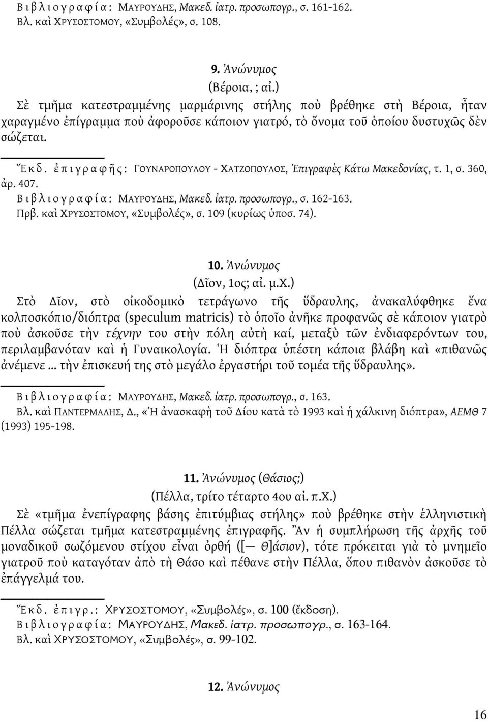 ἐ π ι γ ρ α φ ῆ ς : ΓΟΥΝΑΡΟΠΟΥΛΟΥ - ΧΑΤΖΟΠΟΥΛΟΣ, Ἐπιγραφὲς Κάτω Μακεδονίας, τ. 1, σ. 360, ἀρ. 407. Β ι β λ ι ο γ ρ α φ ί α : ΜΑΥΡΟΥΔΗΣ, Μακεδ. ἰατρ. προσωπογρ., σ. 162-163. Πρβ.