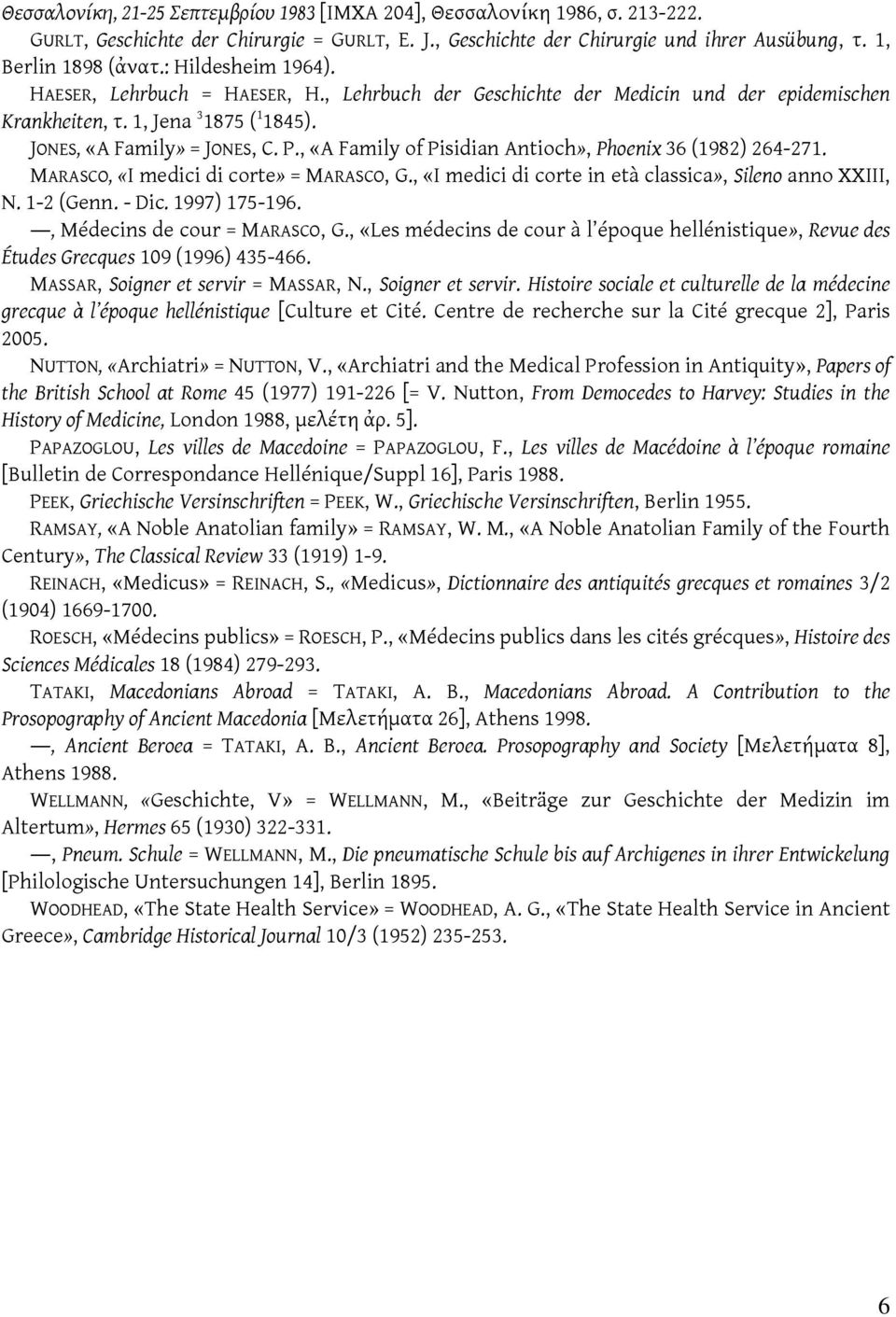 , «A Family of Pisidian Antioch», Phoenix 36 (1982) 264-271. MARASCO, «I medici di corte» = MARASCO, G., «I medici di corte in età classica», Sileno anno XXIII, N. 1-2 (Genn. - Dic. 1997) 175-196.