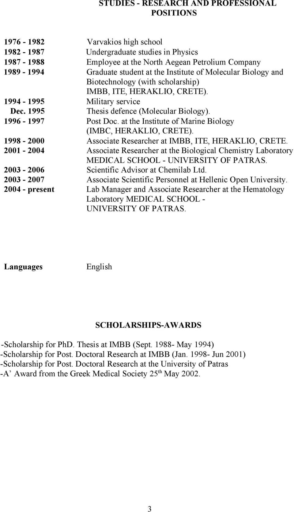 1996-1997 Post Doc. at the Institute of Marine Biology 1998-2000 2001-2004 2003-2006 2003-2007 2004 - present (IMBC, HERAKLIO, CRETE). Associate Researcher at ΙΜΒΒ, ΙΤΕ, HERAKLIO, CRETE.