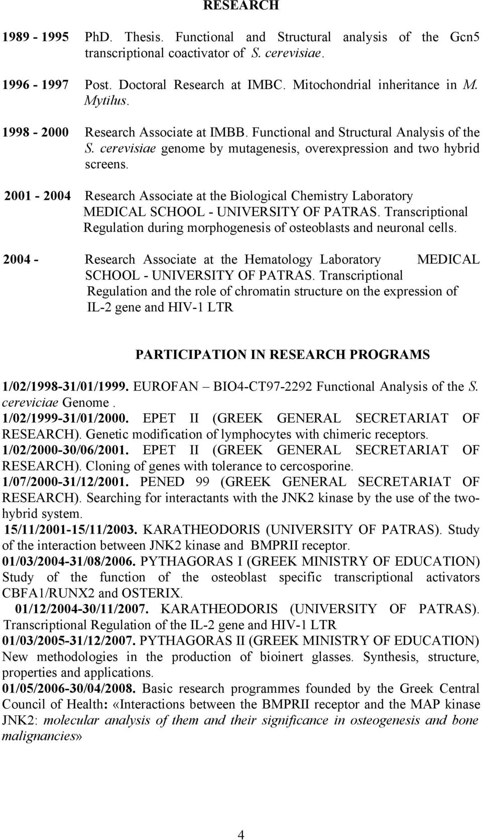 2001-2004 Research Associate at the Biological Chemistry Laboratory MEDICAL SCHOOL - UNIVERSITY OF PATRAS. Transcriptional Regulation during morphogenesis of osteoblasts and neuronal cells.