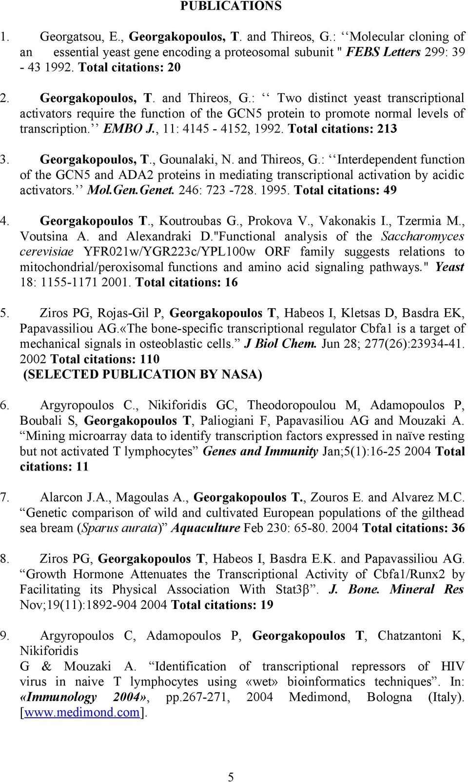 Total citations: 213 3. Georgakopoulos, T., Gounalaki, N. and Thireos, G.: Interdependent function of the GCN5 and ADA2 proteins in mediating transcriptional activation by acidic activators. Mol.Gen.