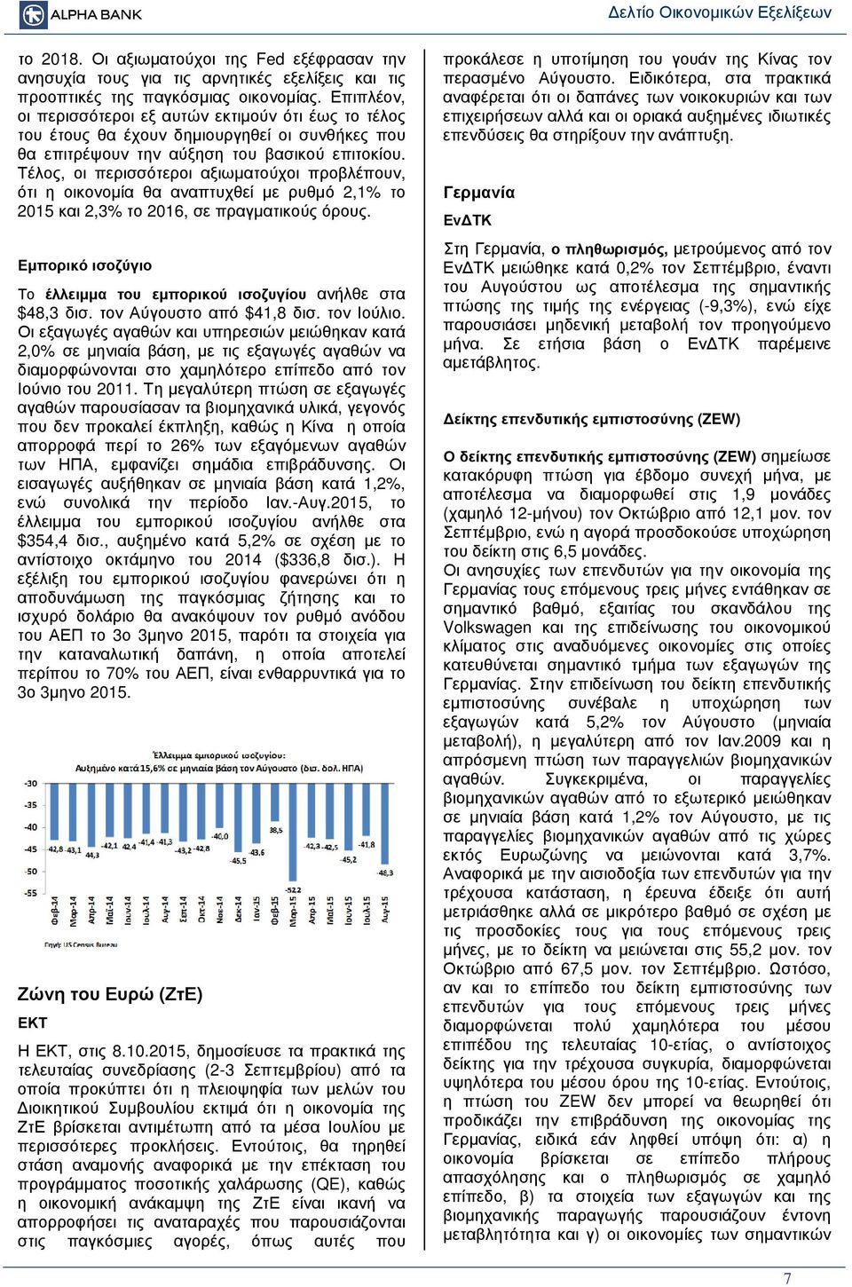 Τέλος, οι περισσότεροι αξιωµατούχοι προβλέπουν, ότι η οικονοµία θα αναπτυχθεί µε ρυθµό 2,1% το 215 και 2,3% το 216, σε πραγµατικούς όρους.