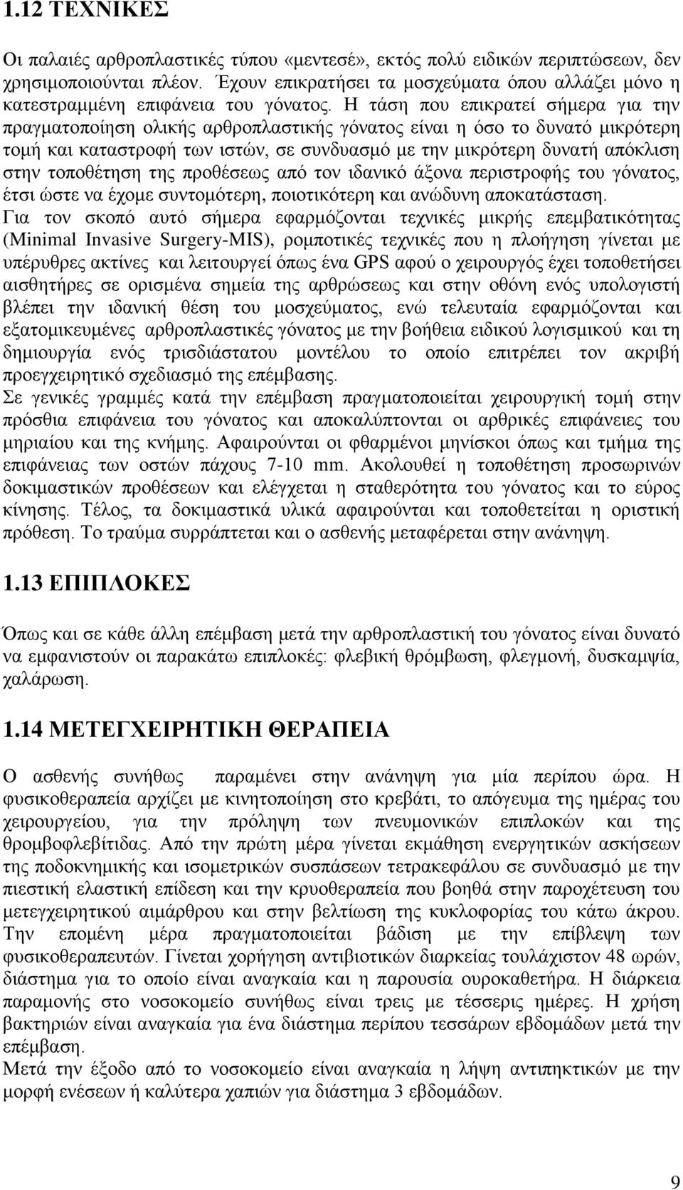 Ζ ηάζε πνπ επηθξαηεί ζήκεξα γηα ηελ πξαγκαηνπνίεζε νιηθήο αξζξνπιαζηηθήο γόλαηνο είλαη ε όζν ην δπλαηό κηθξόηεξε ηνκή θαη θαηαζηξνθή ησλ ηζηώλ, ζε ζπλδπαζκό κε ηελ κηθξόηεξε δπλαηή απόθιηζε ζηελ