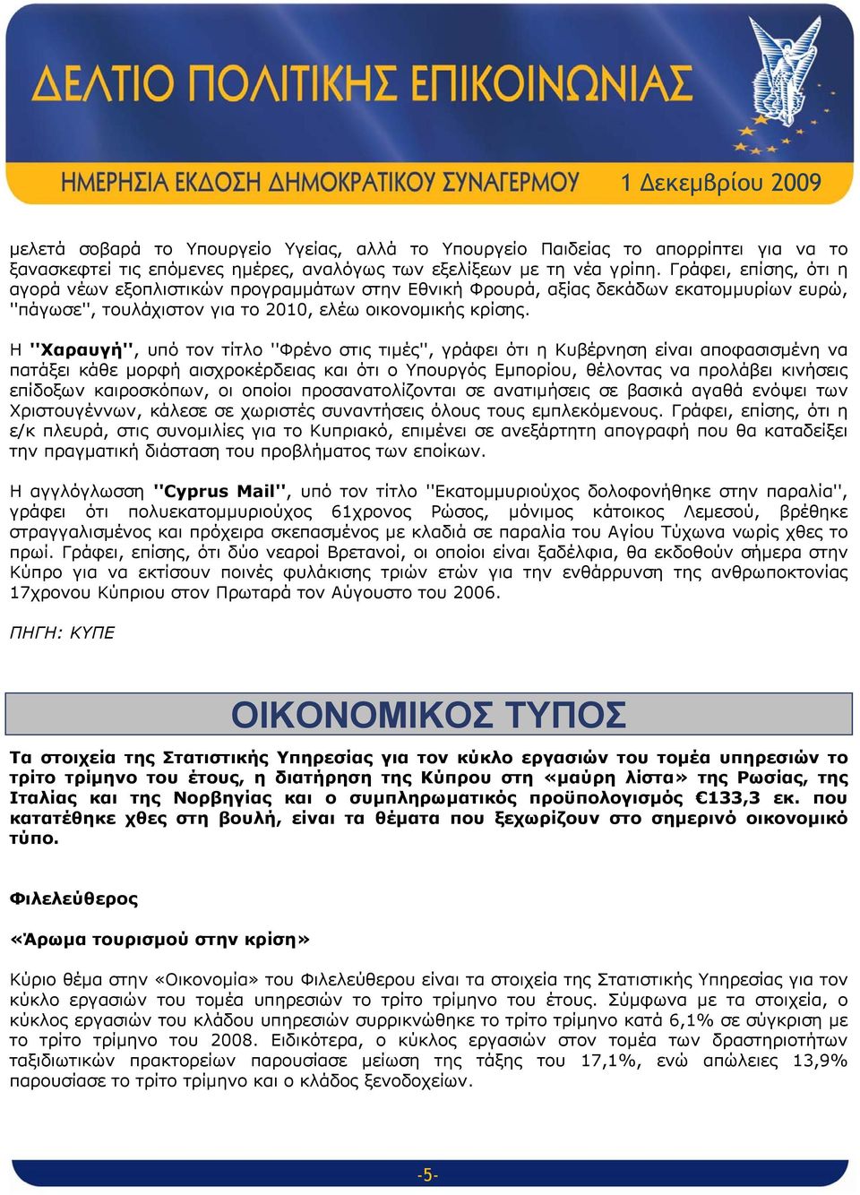 Η ''Χαραυγή'', υπό τον τίτλο ''Φρένο στις τιμές'', γράφει ότι η Κυβέρνηση είναι αποφασισμένη να πατάξει κάθε μορφή αισχροκέρδειας και ότι ο Υπουργός Εμπορίου, θέλοντας να προλάβει κινήσεις επίδοξων