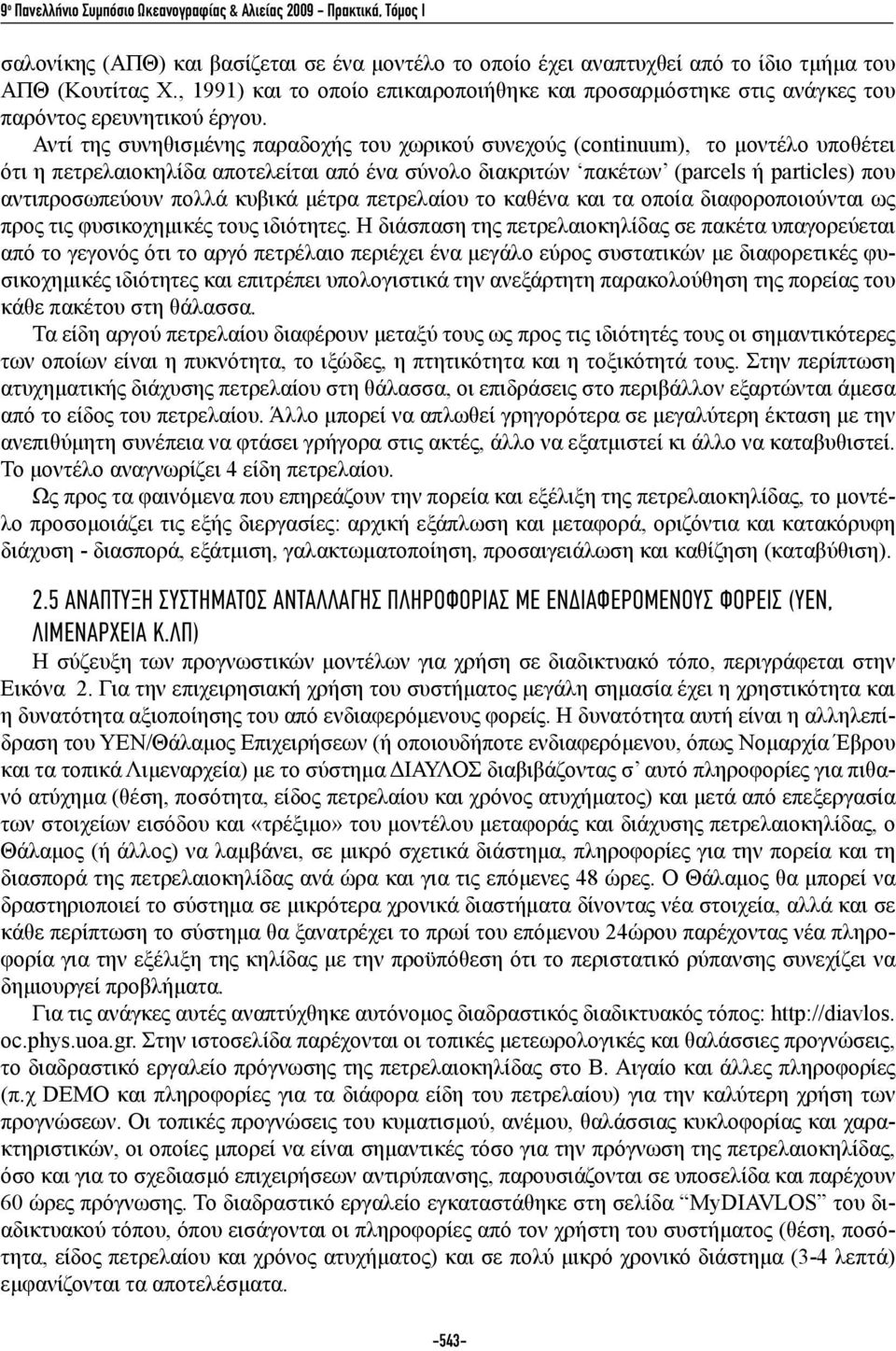 Αντί της συνηθισμένης παραδοχής του χωρικού συνεχούς (continuum), το μοντέλο υποθέτει ότι η πετρελαιοκηλίδα αποτελείται από ένα σύνολο διακριτών πακέτων (parcels ή particles) που αντιπροσωπεύουν