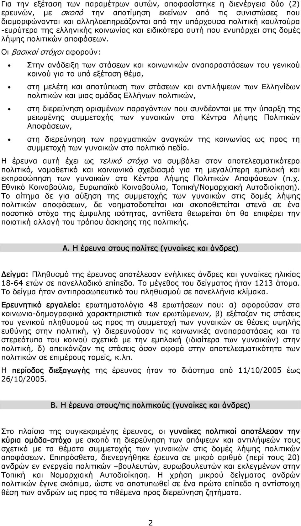 Οι βασικοί στόχοι αφορούν: Στην ανάδειξη των στάσεων και κοινωνικών αναπαραστάσεων του γενικού κοινού για το υπό εξέταση θέμα, στη μελέτη και αποτύπωση των στάσεων και αντιλήψεων των Ελληνίδων