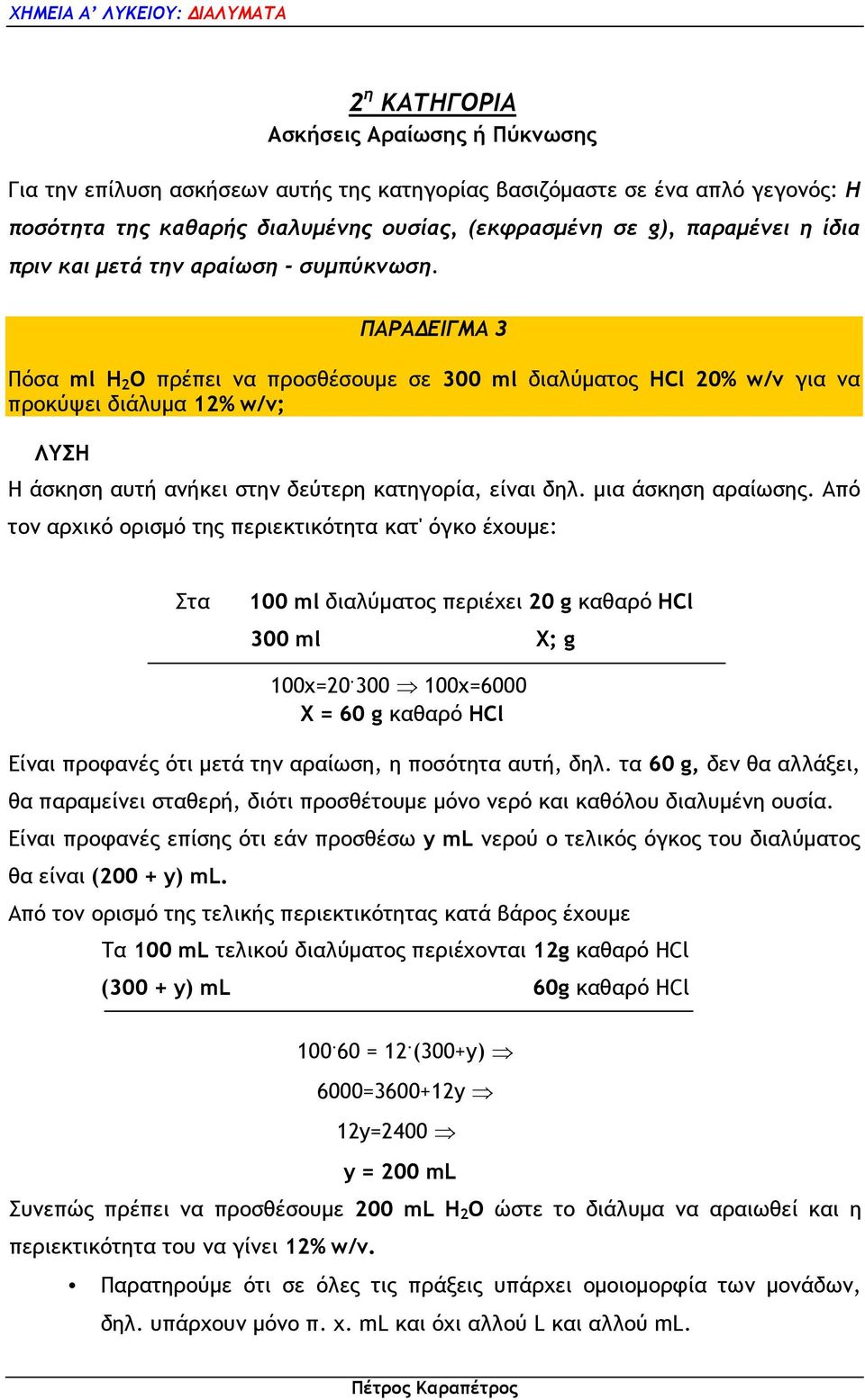 ΠΑΡΑ ΕΙΓΜΑ 3 Πόσα ml H 2 O πρέπει να προσθέσουµε σε 300 ml διαλύµατος HCl 20% w/v για να προκύψει διάλυµα 12% w/v; Η άσκηση αυτή ανήκει στην δεύτερη κατηγορία, είναι δηλ. µια άσκηση αραίωσης.