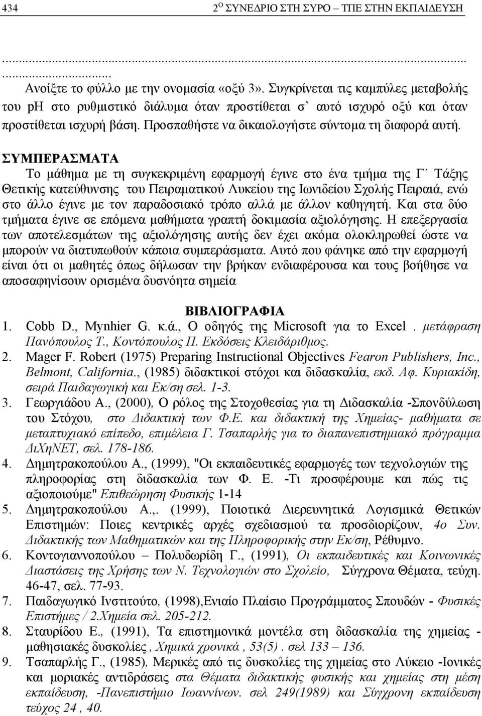 ΣΥΜΠΕΡΑΣΜΑΤΑ Το μάθημα με τη συγκεκριμένη εφαρμογή έγινε στο ένα τμήμα της Γ Τάξης Θετικής κατεύθυνσης του Πειραματικού Λυκείου της Ιωνιδείου Σχολής Πειραιά, ενώ στο άλλο έγινε με τον παραδοσιακό