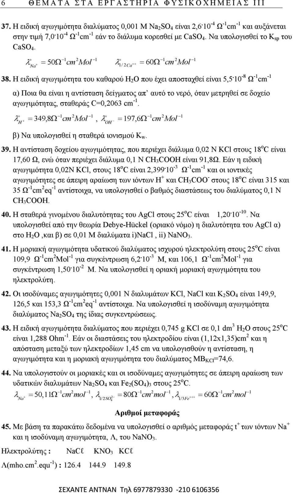 0-8 Ω - - α) Πνηα ζα είλαη ε αληίζηαζε δείγκαηνο απ απηό ην λεξό, όηαλ κεηξεζεί ζε δνρείν αγσγηκόηεηαο, ζηαζεξάο C=0,063 -. 349,8, H OH 97,6 β) Να ππνινγηζζεί ε ζηαζεξά ηνληζκνύ K w. 39.