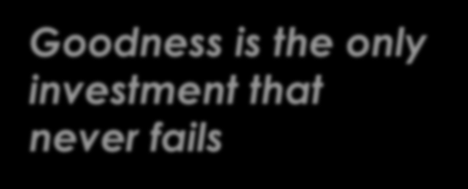 Goodness is the only investment