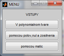 Definovanie vstupov v simulačnom jazyku Matlab: function [sys]=vstup() global sys; global a b c d; voľba = menu('vstupy','v polynomiálnom tvare ','pomocou pólov,núl a zosilnenia ','pomocou matíc');