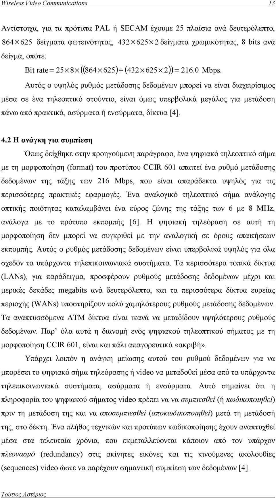 Αυτός ο υψηλός ρυθμός μετάδοσης δεδομένων μπορεί να είναι διαχειρίσιμος μέσα σε ένα τηλεοπτικό στούντιο, είναι όμως υπερβολικά μεγάλος για μετάδοση πάνω από πρακτικά, ασύρματα ή ενσύρματα, δίκτυα [4].