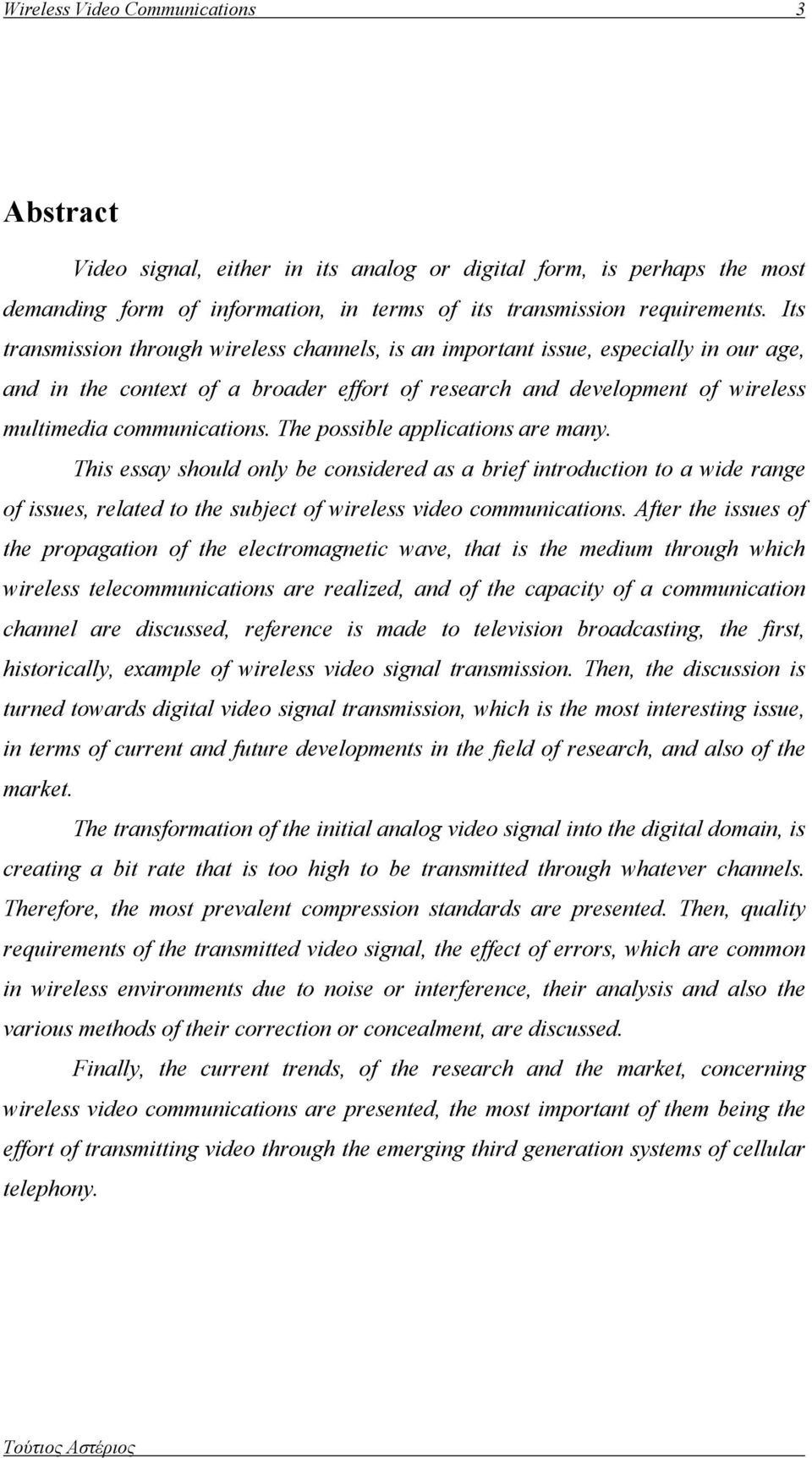 The possible applications are many. This essay should only be considered as a brief introduction to a wide range of issues, related to the subject of wireless video communications.