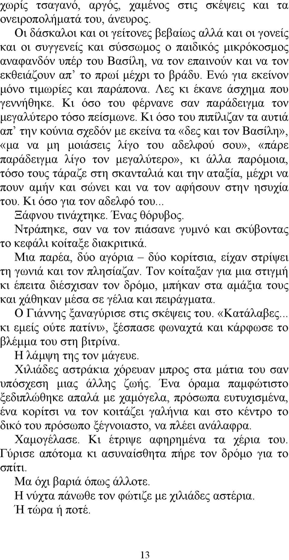 Ενώ για εκείνον μόνο τιμωρίες και παράπονα. Λες κι έκανε άσχημα που γεννήθηκε. Κι όσο του φέρνανε σαν παράδειγμα τον μεγαλύτερο τόσο πείσμωνε.