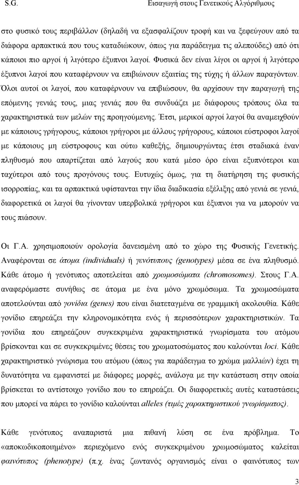 Όλοι αυτοί οι λαγοί, που καταφέρνουν να επιβιώσουν, θα αρχίσουν την παραγωγή της επόμενης γενιάς τους, μιας γενιάς που θα συνδυάζει με διάφορους τρόπους όλα τα χαρακτηριστικά των μελών της