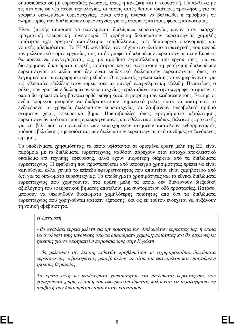 Είναι επίσης ανάγκη να βελτιωθεί η πρόσβαση σε πληροφορίες των διπλωµάτων ευρεσιτεχνίας για τις εταιρείες και τους φορείς καινοτοµίας.