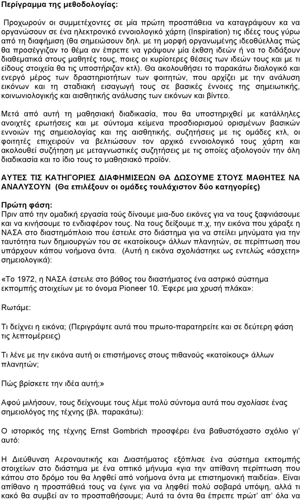 µε τη µορφή οργανωµένης ιδεοθύελλας πώς θα προσέγγιζαν το θέµα αν έπρεπε να γράψουν µία έκθση ιδεών ή να το διδάξουν διαθεµατικά στους µαθητές τους, ποιες οι κυρίοτερες θέσεις των ιδεών τους και µε