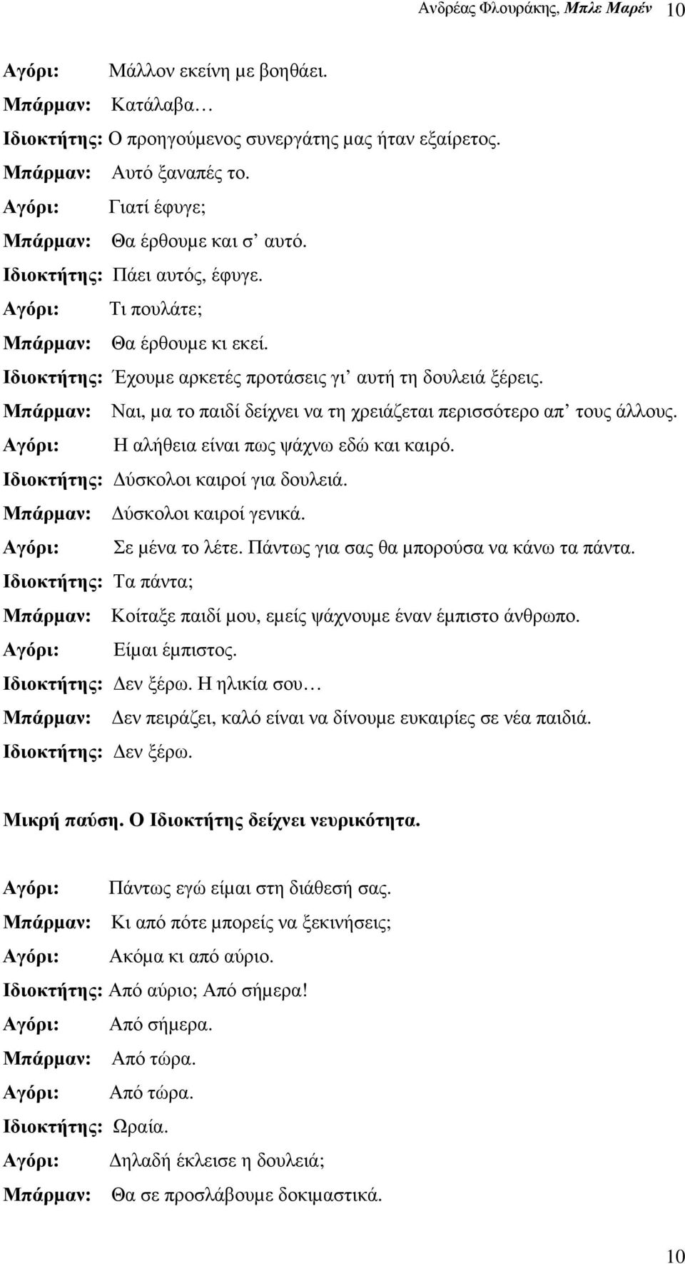 Μπάρµαν: Ναι, µα το παιδί δείχνει να τη χρειάζεται περισσότερο απ τους άλλους. Αγόρι: Η αλήθεια είναι πως ψάχνω εδώ και καιρό. Ιδιοκτήτης: ύσκολοι καιροί για δουλειά. Μπάρµαν: ύσκολοι καιροί γενικά.