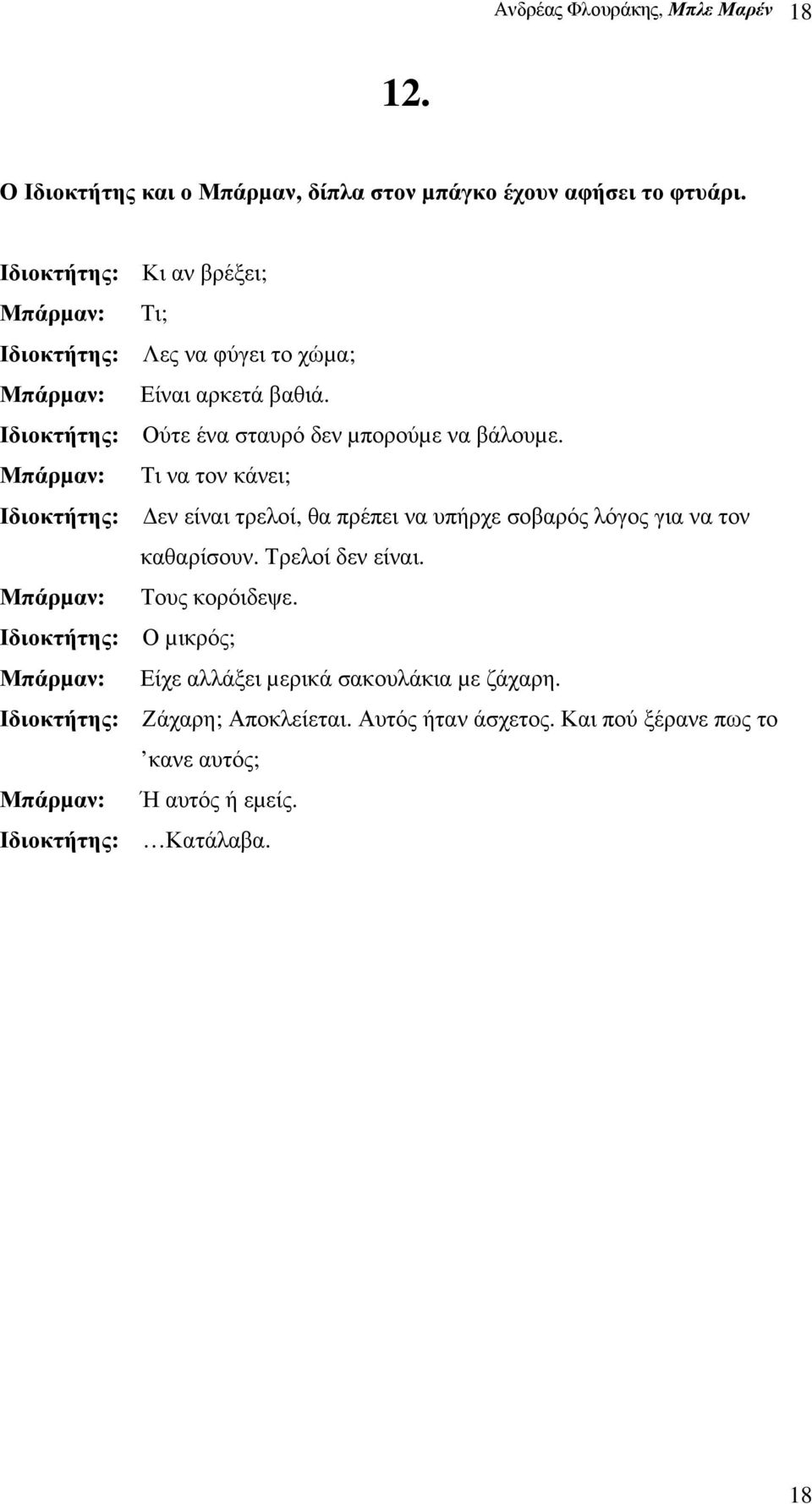 Μπάρµαν: Τι να τον κάνει; Ιδιοκτήτης: εν είναι τρελοί, θα πρέπει να υπήρχε σοβαρός λόγος για να τον καθαρίσουν. Τρελοί δεν είναι. Μπάρµαν: Τους κορόιδεψε.