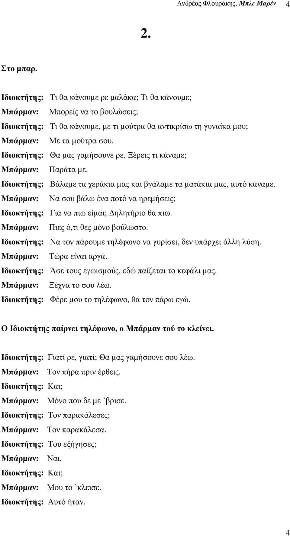 Ιδιοκτήτης: Θα µας γαµήσουνε ρε. Ξέρεις τι κάναµε; Μπάρµαν: Παράτα µε. Ιδιοκτήτης: Βάλαµε τα χεράκια µας και βγάλαµε τα µατάκια µας, αυτό κάναµε.