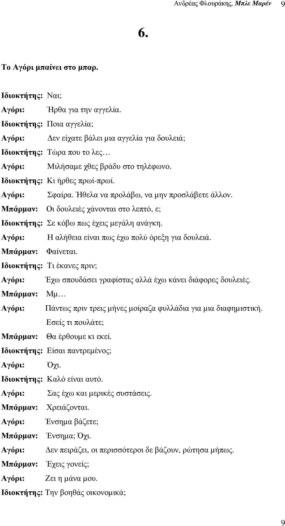 Ήθελα να προλάβω, να µην προσλάβετε άλλον. Μπάρµαν: Οι δουλειές χάνονται στο λεπτό, ε; Ιδιοκτήτης: Σε κόβω πως έχεις µεγάλη ανάγκη. Αγόρι: Η αλήθεια είναι πως έχω πολύ όρεξη για δουλειά.