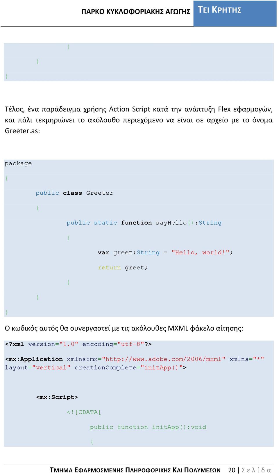 "; return greet; Ο κωδικός αυτός θα συνεργαστεί με τις ακόλουθες MXML φάκελο αίτησης: <?xml version="1.0" encoding="utf-8"?