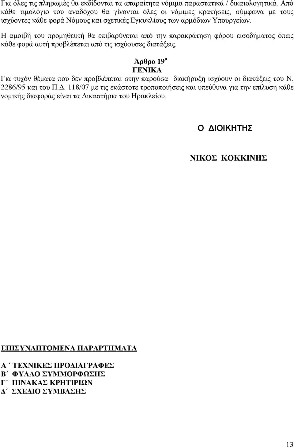 Η αμοιβή του προμηθευτή θα επιβαρύνεται από την παρακράτηση φόρου εισοδήματος όπως κάθε φορά αυτή προβλέπεται από τις ισχύουσες διατάξεις.